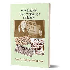 Kollerstrom, Nicholas: Wie England beide Weltkriege einleitete