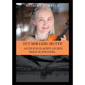 Schäfer, Monika: Tut mir leid, Mutti! – Auch ich glaubte an den Holo-Schwindel